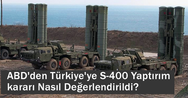 ABD'den Türkiye'ye S400 Yaptırım Kararı Nasıl Değerlendirildi?