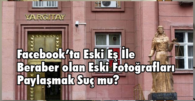 Facebook’ta Eski Eş İle Beraber olan Fotoğrafları Paylaşmak Suç mu?
