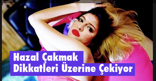 Hazal Çakmak, Güzellik Yarışmasına Hazır! Hazal Çakmak Kimdir?