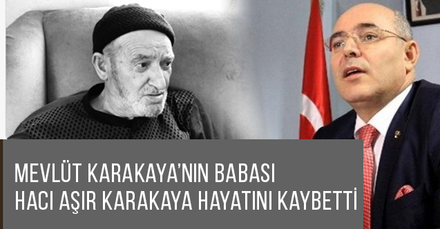Mevlüt Karakaya’nın babası Hacı Aşır Karakaya hayatını kaybetti