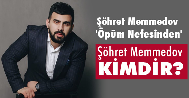 'Öptüm Nefesinden' Rekora Koşuyor (Şöhret Memmedov Kimdir)