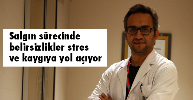 Salgın sürecindeki belirsizlikler stres ve kaygıya yol açıyor