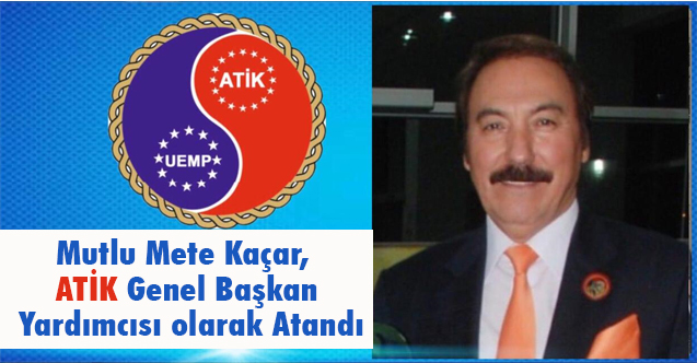 UTEF Genel Başkanı Mete Kaçar, ATİK Genel Başkan Yardımcısı olarak Atandı