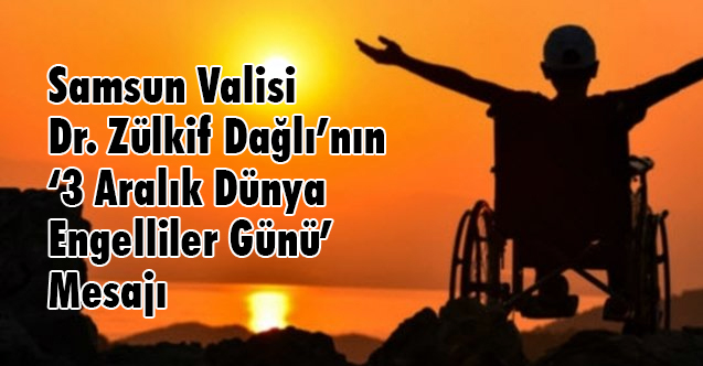 Vali Dr. Zülkif Dağlı’nın ‘3 Aralık Dünya Engelliler Günü’ Mesajı