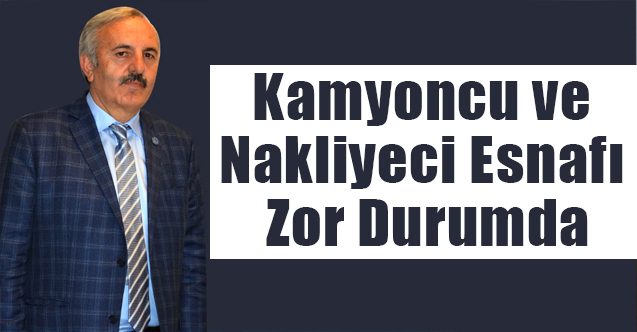 Bedri Yaşar, Kamyoncu ve Nakliyeci Esnafı Zor Durumda