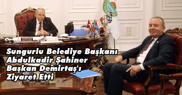 Sungurlu Belediye Başkanı Abdulkadir Şahiner Başkan Demirtaş'ı Ziyaret Etti