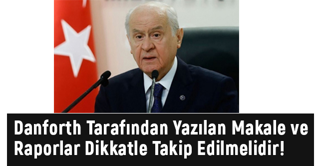 Bahçeli, Danforth Tarafından Yazılan Raporlar Dikkatle Takip Edilmelidir