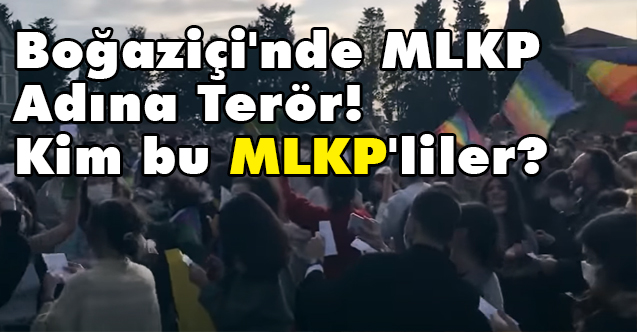 Boğaziçi'nde MLKP Adına Terör! Kim bu MLKP'liler?