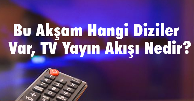 Bu Akşam Hangi Diziler Var, Yayın Akışı Nedir?