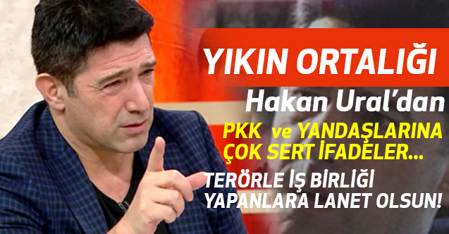 Hakan Ural, PKK ile siyaset adı altında işbirliği yapan kim varsa lanet olsun!