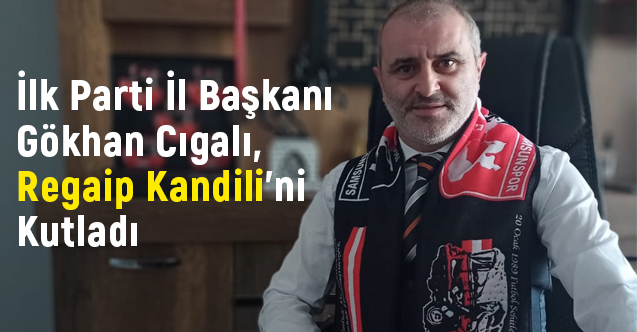 İlk Parti İl Başkanı Gökhan Cıgalı, Regaip Kandilini Kutladı