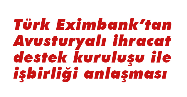 Türk Eximbank’tan Avusturyalı ihracat destek kuruluşu ile işbirliği anlaşması