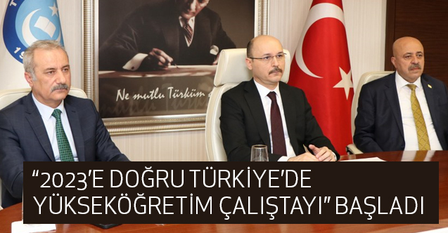 2023'e Doğru Türkiye'de Yüksek Öğretim Çalıştayı Başladı