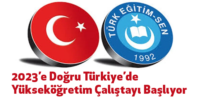 2023’e Doğru Türkiye’de Yükseköğretim Çalıştayı Başlıyor
