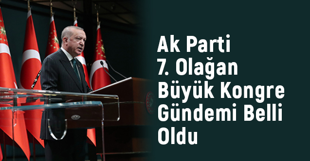 Ak Parti 7. Olağan Büyük Kongre Gündemi Belli Oldu