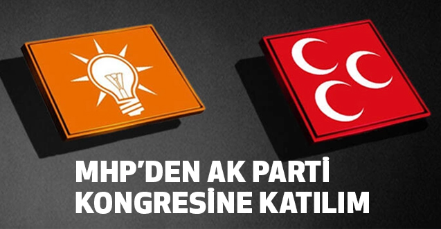 AK Parti 7. Olağan Büyük Kongresine MHP'den Katılım