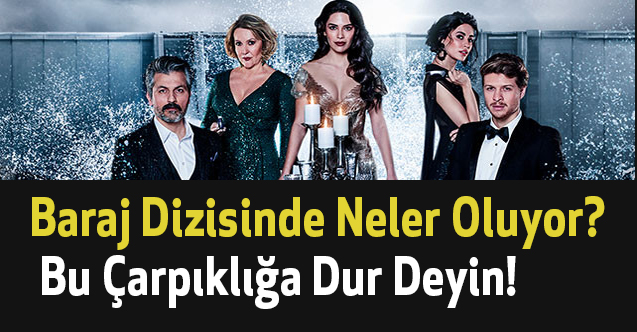 Baraj Dizisinde Neler Oluyor? Bu Çarpıklığa Dur Deyin!