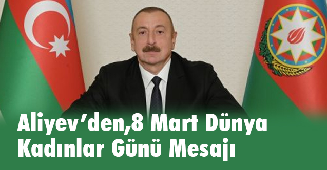 İlham Aliyev'den 8 Mart Dünya Kadınlar Günü Mektubu