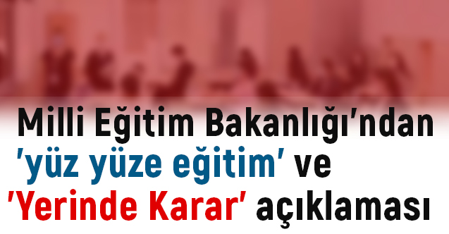 MEB'ten 'yüz yüze eğitim' ve 'Yerinde Karar' açıklaması