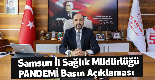 Sağlık Müdürü Oruç'tan Pandemi seyri ve vaka dağılımı Hakkında Bilgi