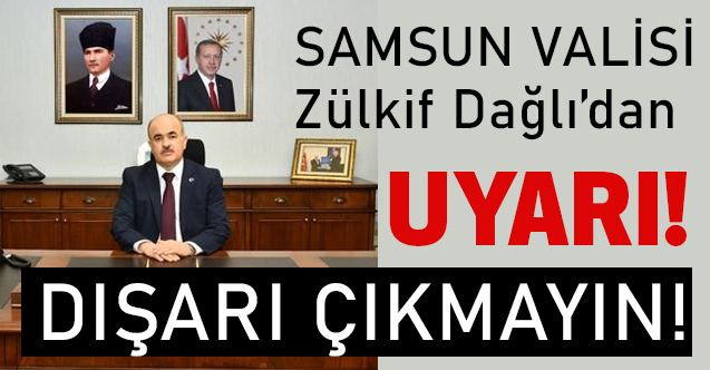 Samsun Valisi Dağlı Uyardı; Zorunlu Değilsek Dışarı Çıkmayalım