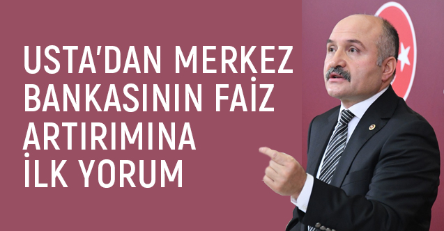 Usta'dan Merkez Bankasının Faiz Artırımına İlk Yorum