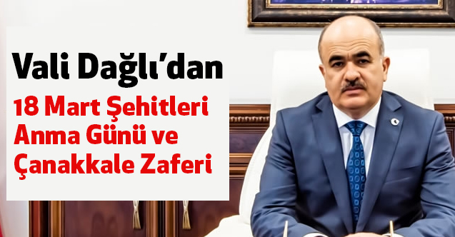 Vali Dağlı'dan ‘18 Mart Şehitleri Anma Günü Ve Çanakkale Zaferi ’