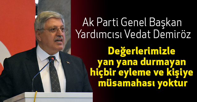 Vedat Demiröz, değerlerimizle yan yana durmayan hiçbir eyleme ve kişiye müsamahası yoktur