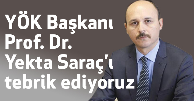 YÖK Başkanı Prof. Dr. Yekta Saraç’ı tebrik ediyoruz