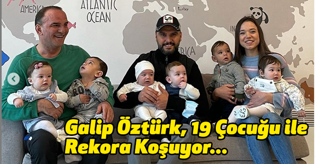 Galip Öztürk, 19 Çocuğu ile Rekora Koşuyor...