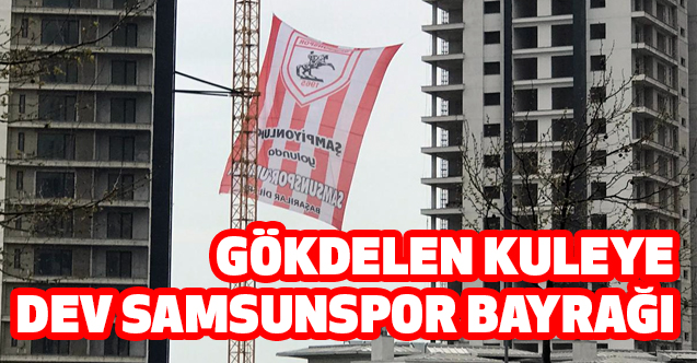 Gökdelen Kule'ye 'Sadece Samsunspor' Yazılı Dev Bayrak