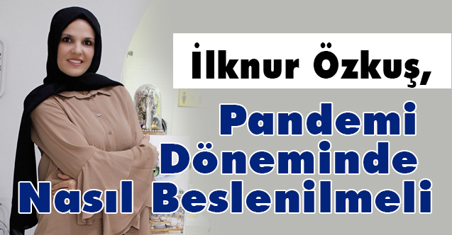 İlknur Özkuş, Pandemi Döneminde Nasıl Beslenilmeli ve Neler Yapılmalı