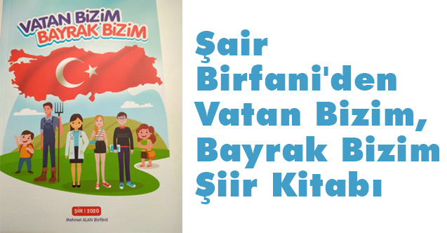 Şair Birfani'den Vatan Bizim, Bayrak Bizim Şiir Kitabı