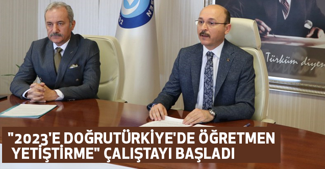 2023'e Doğru Türkiye'de Öğretmen Yetiştirme Çalıştayı Başladı