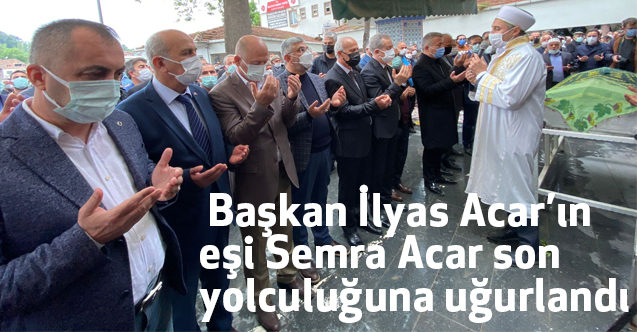 Alaçam Belediye Başkanı İlyas Acar’ın Eşi Semra Acar Son Yolculuğuna Uğurlandı