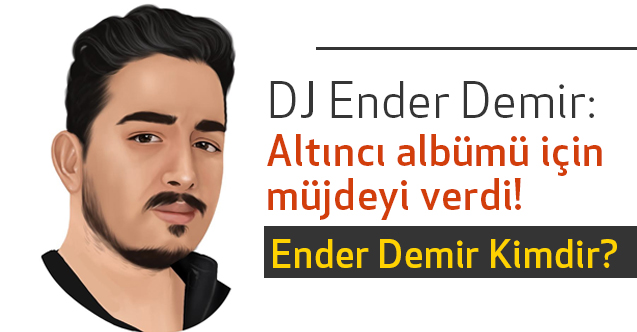 Ender Demir, Altıncı albümü için müjde verdi! (Ender Demir Kimdir)