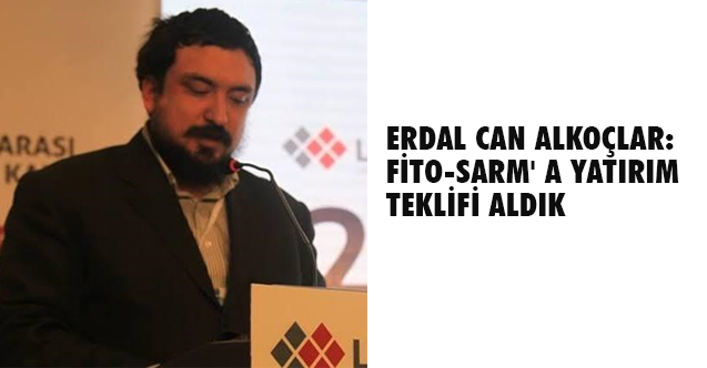 Erdal Can Alkoçlar, 'FİTO-SARM' a Yatırım Teklifi Aldık