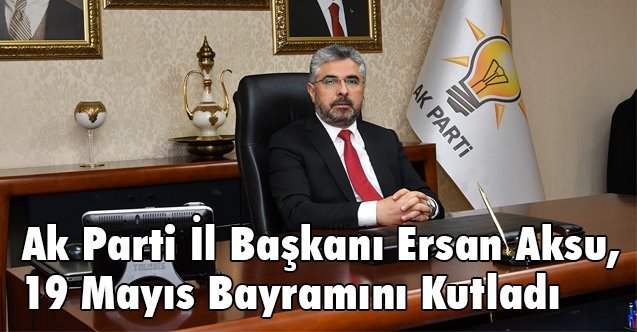 Ersan Aksu, 19 Mayıs Bayramını Kutladı