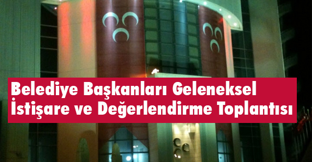 MHP'de Belediye Başkanları Geleneksel İstişare ve Değerlendirme Toplantısı Başlıyor