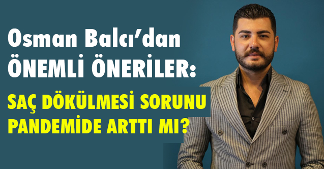 Osman Balcı'dan Öneriler; Saç Dökülmesi Sorunu Pandemide Arttı mı?