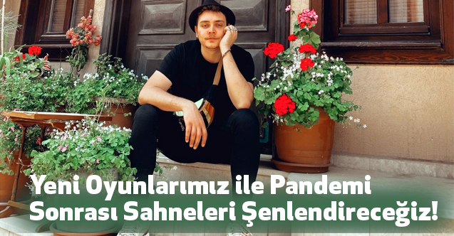 Özercan Hatı, Yeni Oyunlarımız ile Pandemi Sonrası Sahneleri Şenlendireceğiz!