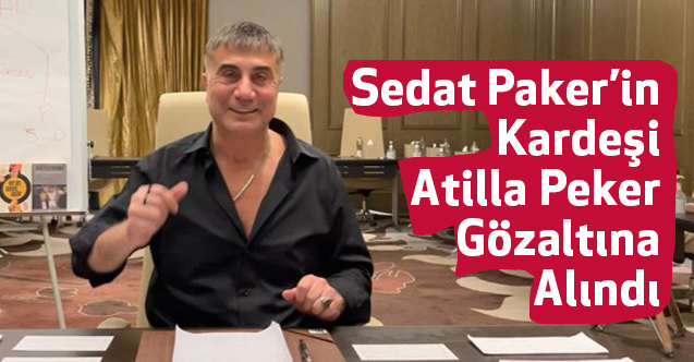 Sedat Peker'in kardeşi Atilla Peker Fethiye'de gözaltına alındı