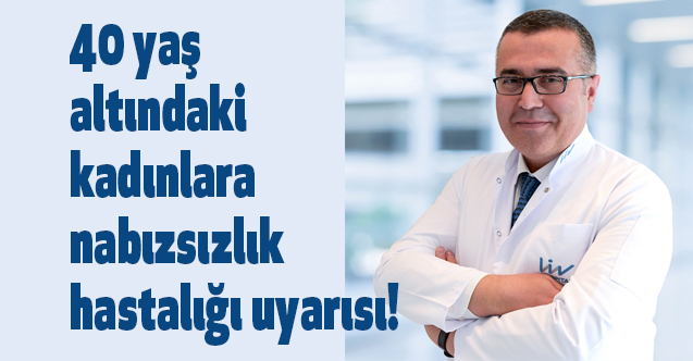 40 yaş altındaki kadınlara nabızsızlık hastalığı