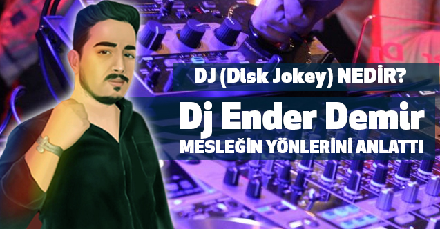 Dj Ender Demir, (Disk Jokey) Mesleğinin İnceliklerini Anlattı