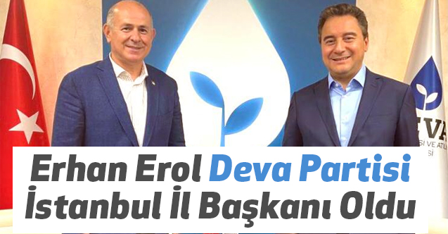 Erhan Erol, DEVA Partisi İstanbul İl Başkanlığı’na Atandı (Erhan Erol Kimdir)