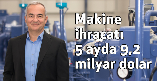 MAİB Açıkladı; Makine ihracatı 5 ayda 9,2 milyar dolar