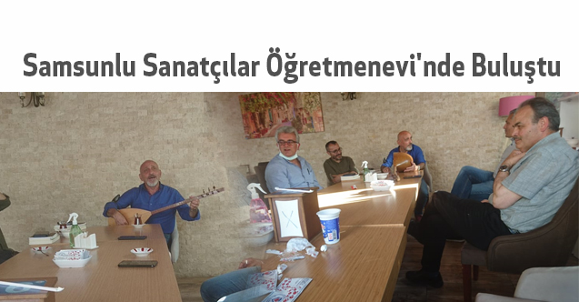 samsunlu sanatcilar ogretmenevi nde bulustu