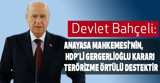 Bahçeli; HDP’li Gergerlioğlu Kararı Terörizme Örtülü Destektir!