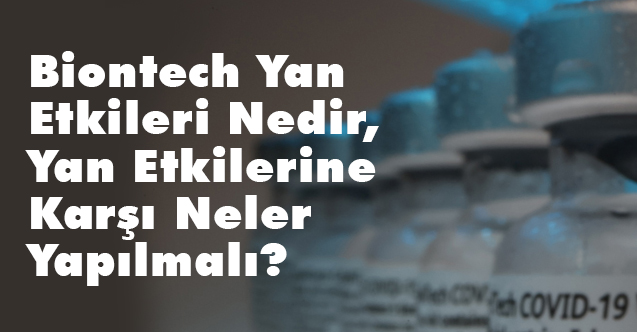 Biontech Yan Etkileri Nedir, Yan Etkilerine Karşı Neler Yapılmalı?