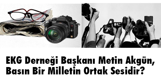 EKG Derneği Başkanı Metin Akgün, Basın Bir Milletin Ortak Sesidir?